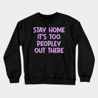 Stay Home It's Too Peopley Out There Crewneck Sweatshirt